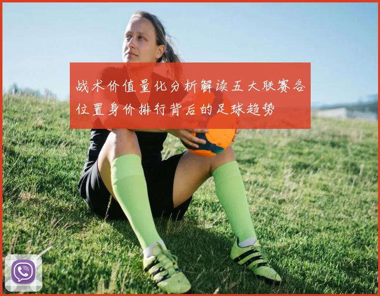 战术价值量化分析解读五大联赛各位置身价排行背后的足球趋势